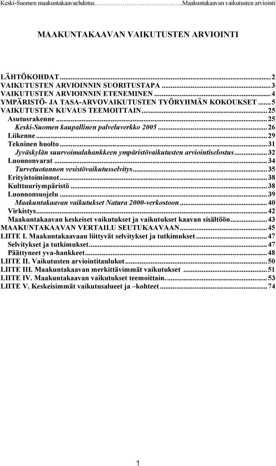 ..31 Jyväskylän suurvoimalahankkeen ympäristövaikutusten arviointiselostus...32 Luonnonvarat...34 Turvetuotannon vesistövaikutusselvitys...35 Erityistoiminnot...38 Kulttuuriympäristö.