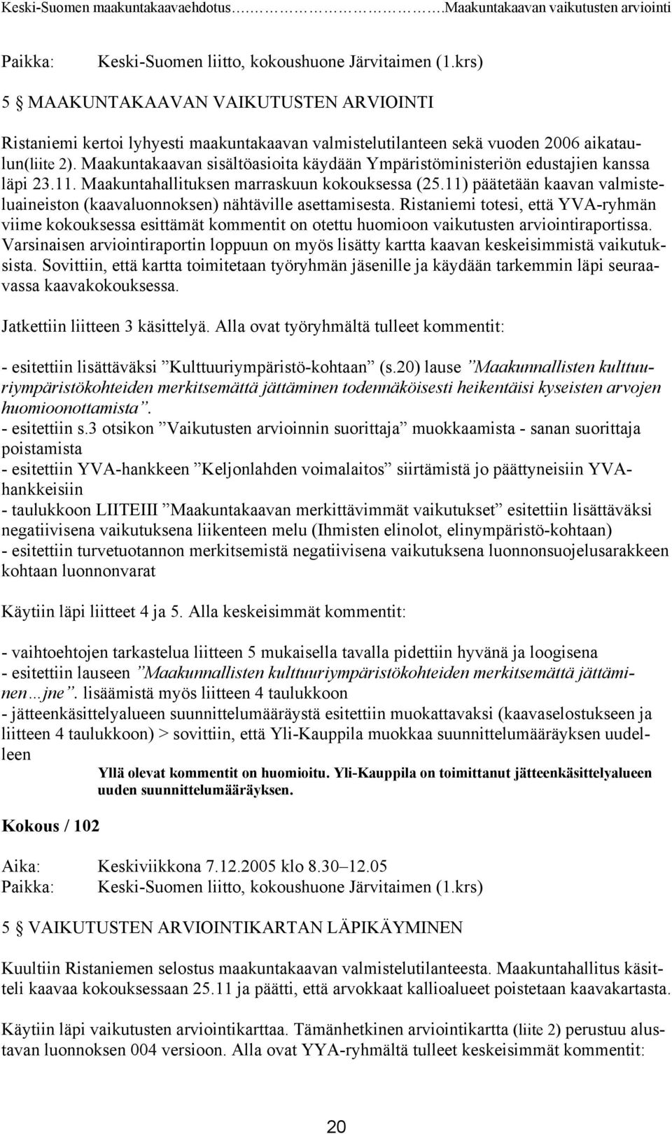 11) päätetään kaavan valmisteluaineiston (kaavaluonnoksen) nähtäville asettamisesta.