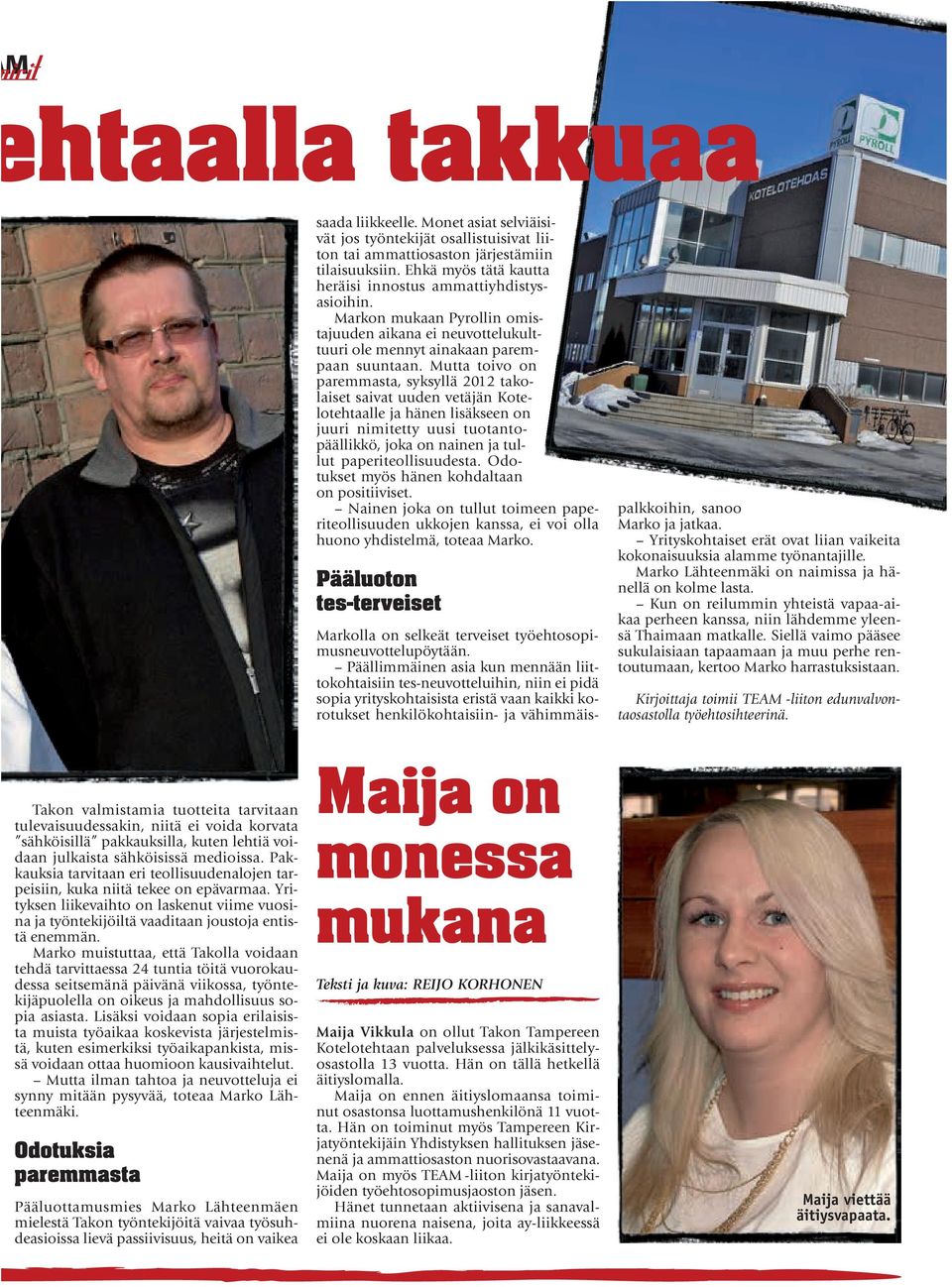 Mutta toivo on paremmasta, syksyllä 2012 takolaiset saivat uuden vetäjän Kotelotehtaalle ja hänen lisäkseen on juuri nimitetty uusi tuotantopäällikkö, joka on nainen ja tullut paperiteollisuudesta.