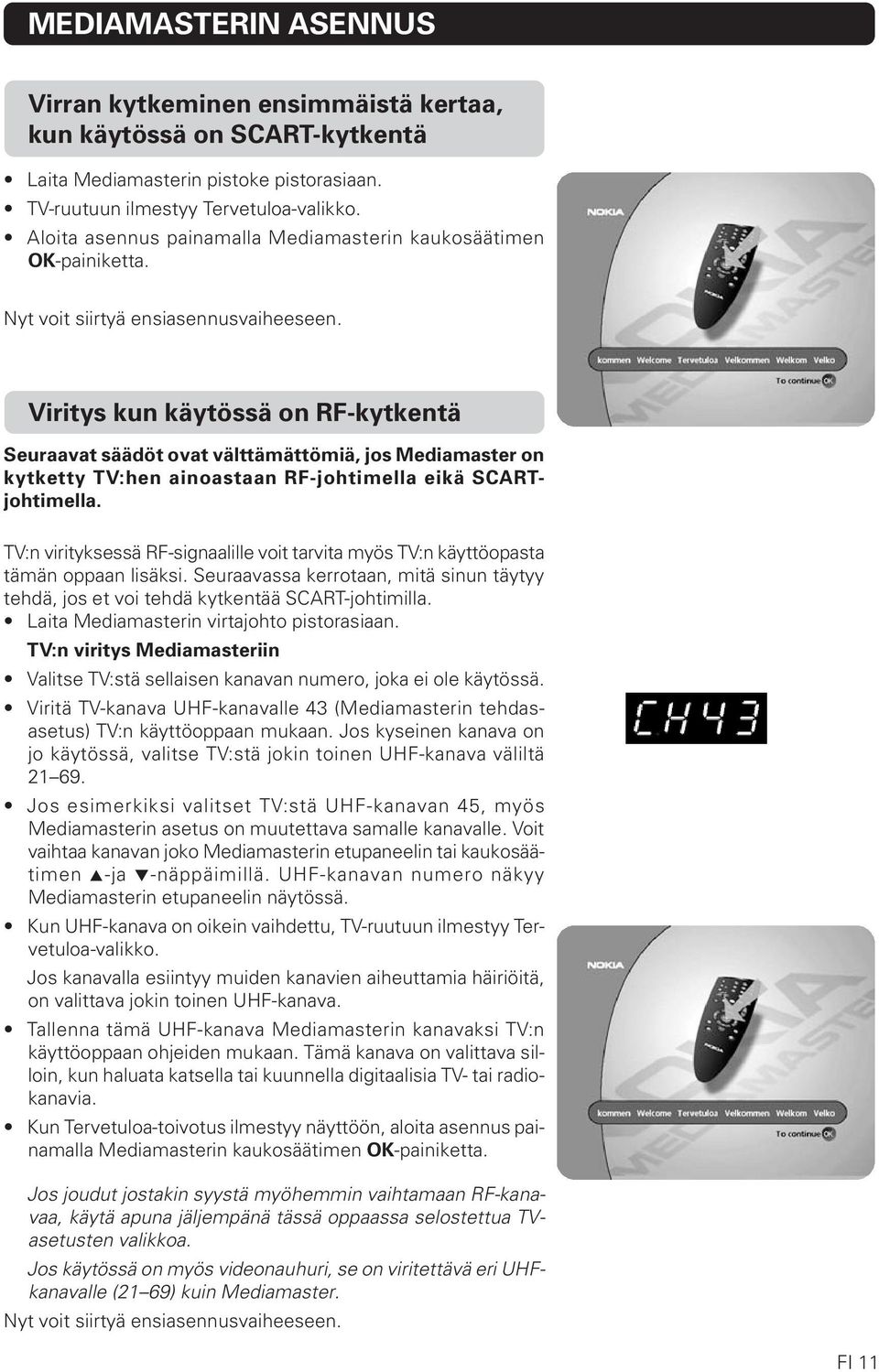 Viritys kun käytössä on RF-kytkentä Seuraavat säädöt ovat välttämättömiä, jos Mediamaster on kytketty TV:hen ainoastaan RF-johtimella eikä SCARTjohtimella.