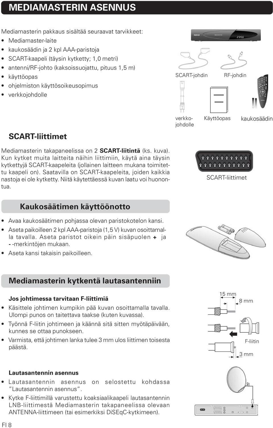 2 SCART-liitintä (ks. kuva). Kun kytket muita laitteita näihin liittimiin, käytä aina täysin kytkettyjä SCART-kaapeleita (jollainen laitteen mukana toimitettu kaapeli on).