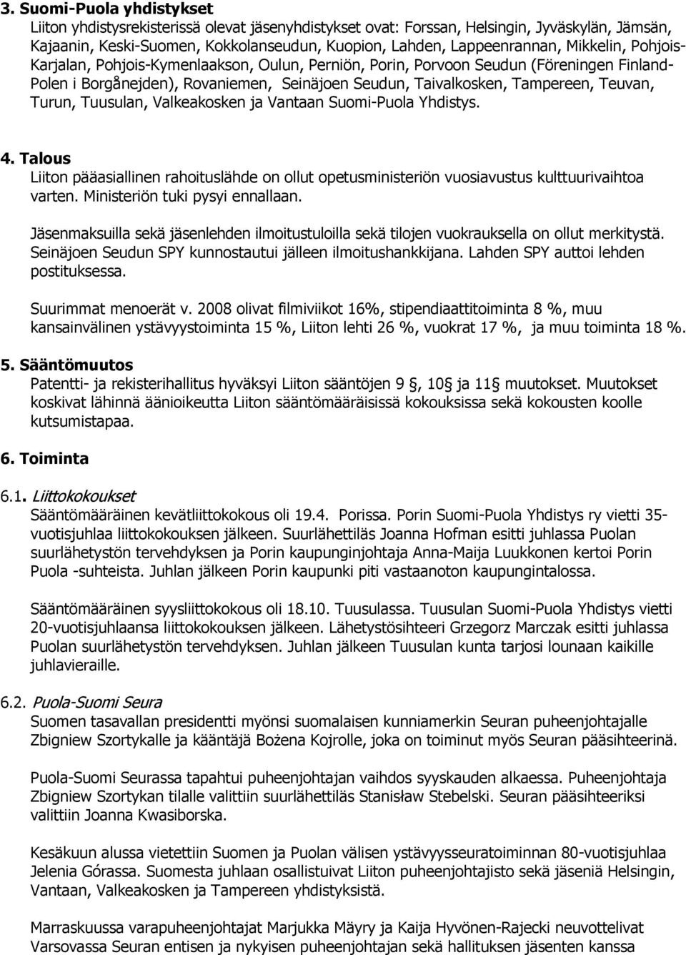 Turun, Tuusulan, Valkeakosken ja Vantaan Suomi-Puola Yhdistys. 4. Talous Liiton pääasiallinen rahoituslähde on ollut opetusministeriön vuosiavustus kulttuurivaihtoa varten.