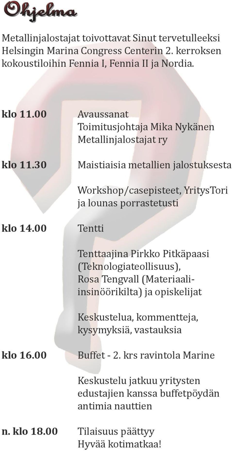 00 Tentti Tenttaajina Pirkko Pitkäpaasi (Teknologiateollisuus), Rosa Tengvall (Materiaaliinsinöörikilta) ja opiskelijat Keskustelua, kommentteja, kysymyksiä,