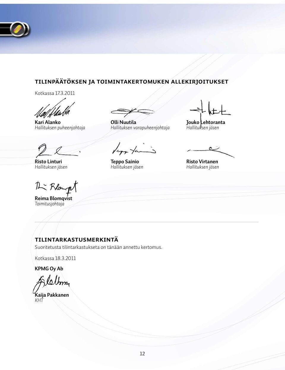 Hallituksen jäsen Risto Linturi Hallituksen jäsen Teppo Sainio Hallituksen jäsen Risto Virtanen Hallituksen
