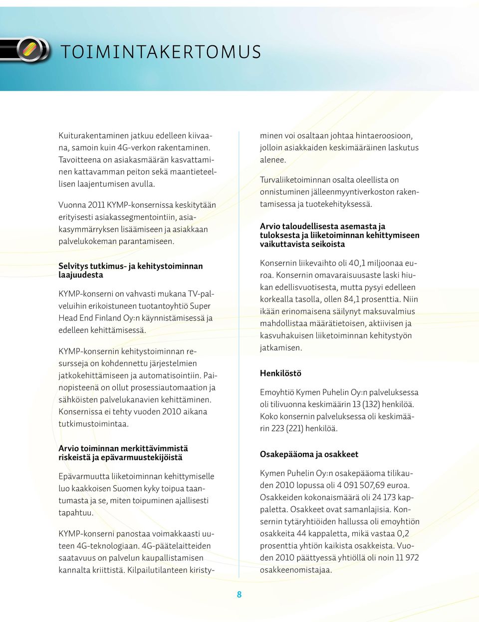 Vuonna 2011 KYMP-konsernissa keskitytään erityisesti asiakassegmentointiin, asiakasymmärryksen lisäämiseen ja asiakkaan palvelukokeman parantamiseen.