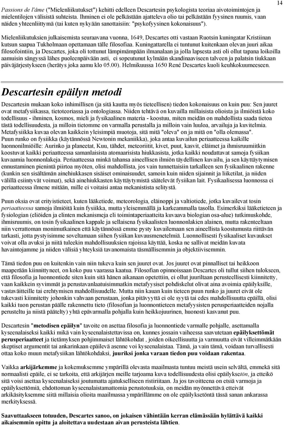 14 Mielenliikutuksien julkaisemista seuraavana vuonna, 1649, Descartes otti vastaan Ruotsin kuningatar Kristiinan kutsun saapua Tukholmaan opettamaan tälle filosofiaa.