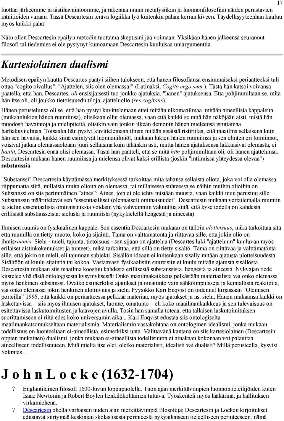 Yksikään hänen jälkeensä seurannut filosofi tai tiedemies ei ole pystynyt kumoamaan Descartesin kuuluisaa uniargumenttia.