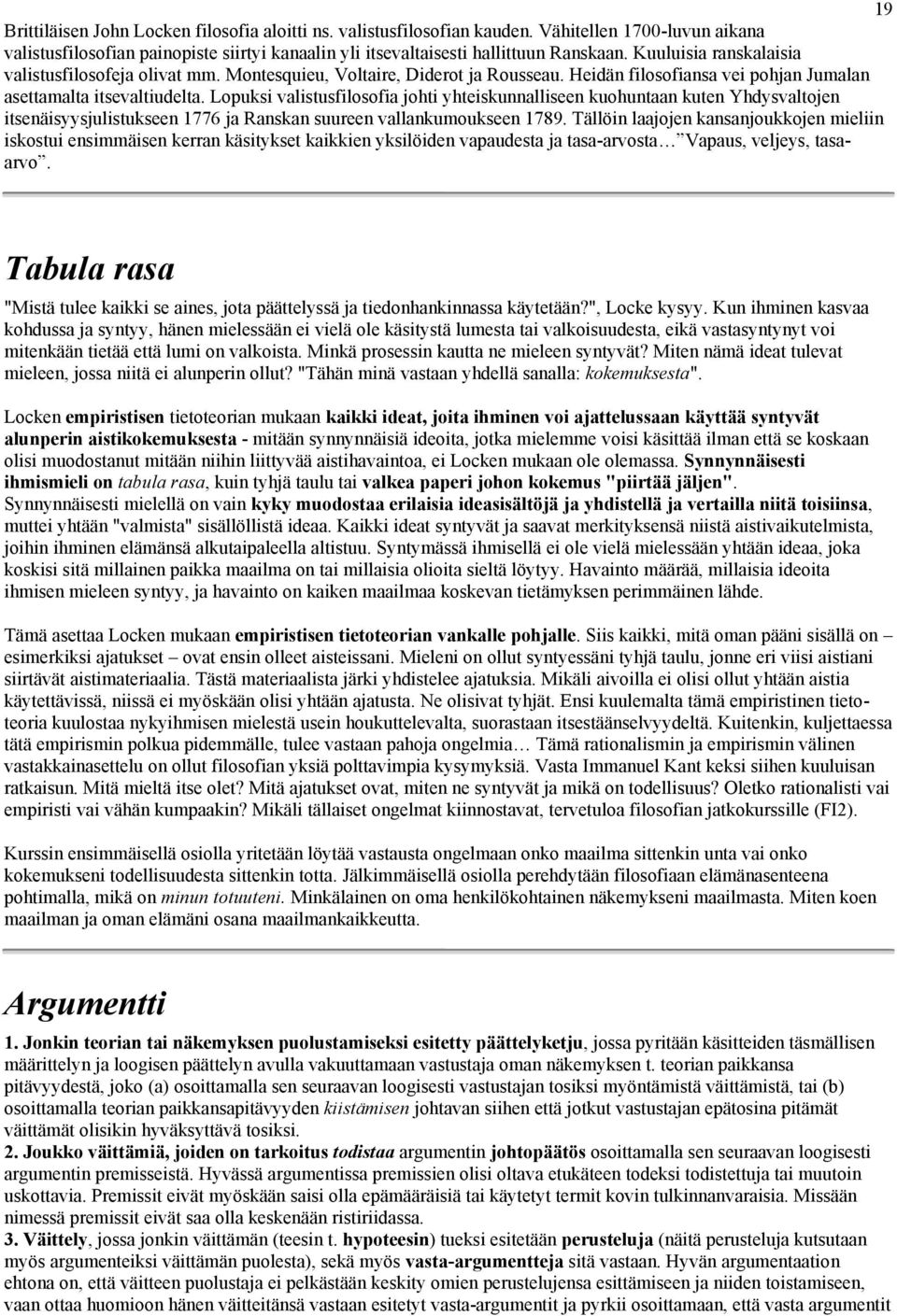 Lopuksi valistusfilosofia johti yhteiskunnalliseen kuohuntaan kuten Yhdysvaltojen itsenäisyysjulistukseen 1776 ja Ranskan suureen vallankumoukseen 1789.