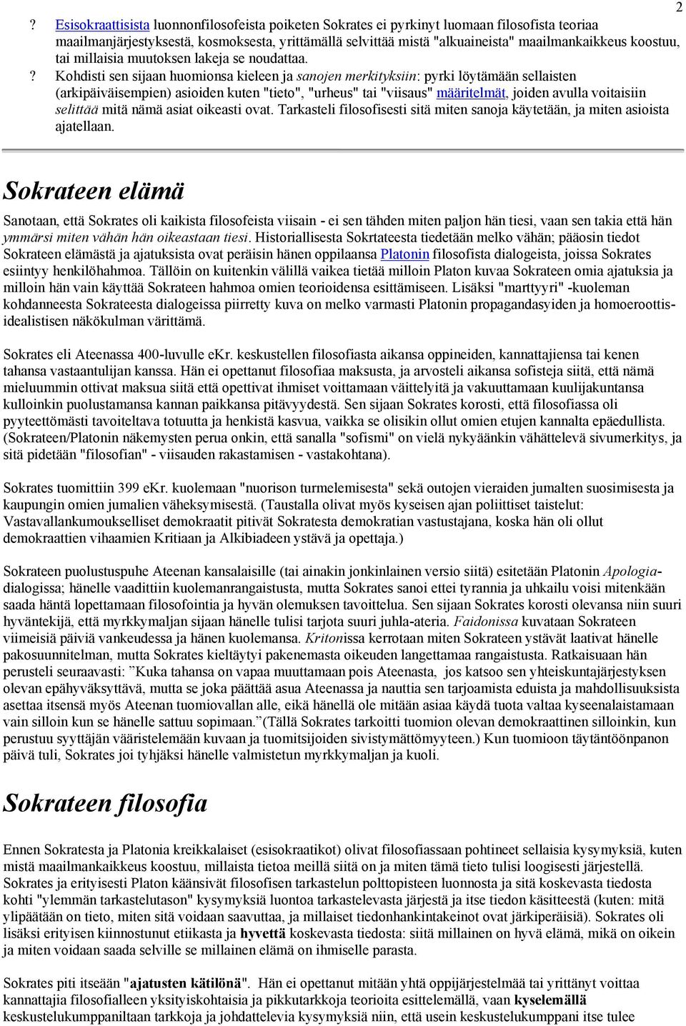 ? Kohdisti sen sijaan huomionsa kieleen ja sanojen merkityksiin: pyrki löytämään sellaisten (arkipäiväisempien) asioiden kuten "tieto", "urheus" tai "viisaus" määritelmät, joiden avulla voitaisiin