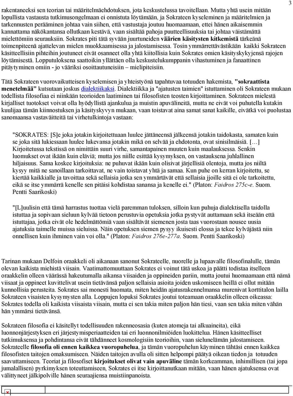 huomaamaan, ettei hänen aikaisemmin kannattama näkökantansa ollutkaan kestävä, vaan sisältää pahoja puutteellisuuksia tai johtaa väistämättä mielettömiin seurauksiin.