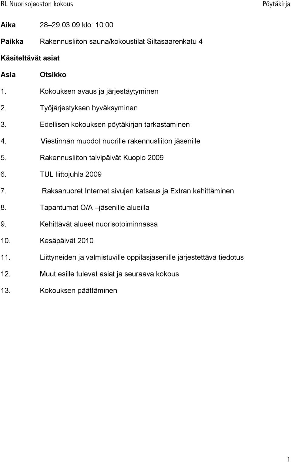 Rakennusliiton talvipäivät Kuopio 2009 6. TUL liittojuhla 2009 7. Raksanuoret Internet sivujen katsaus ja Extran kehittäminen 8. Tapahtumat O/A jäsenille alueilla 9.