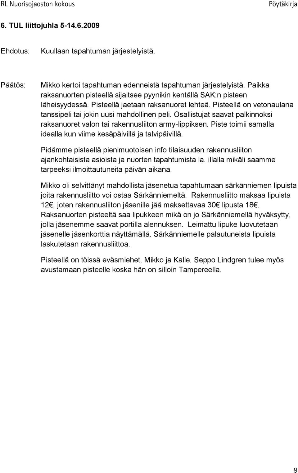 Osallistujat saavat palkinnoksi raksanuoret valon tai rakennusliiton army-lippiksen. Piste toimii samalla idealla kun viime kesäpäivillä ja talvipäivillä.