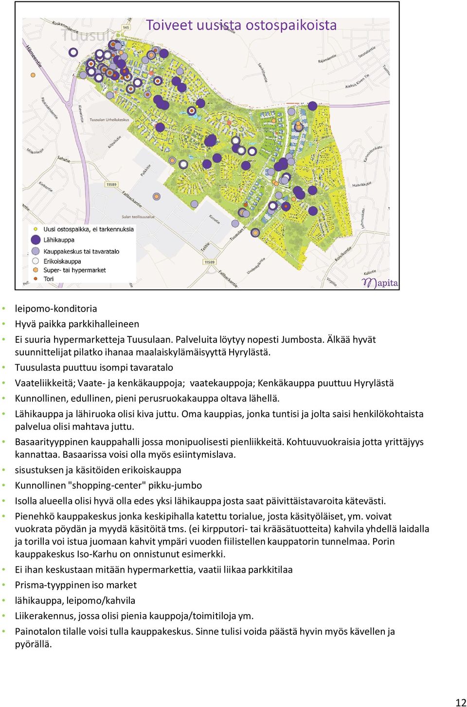 Lähikauppa ja lähiruoka olisi kiva juttu. Oma kauppias, jonka tuntisi ja jolta saisi henkilökohtaista palvelua olisi mahtava juttu. Basaarityyppinen kauppahalli jossa monipuolisesti pienliikkeitä.