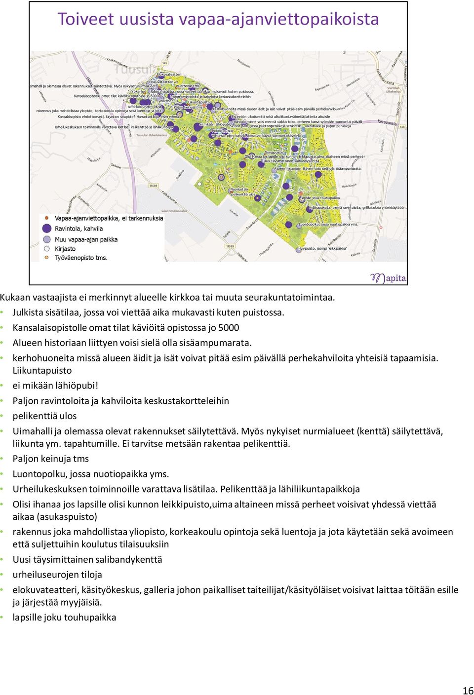 kerhohuoneita missä alueen äidit ja isät voivat pitää esim päivällä perhekahviloita yhteisiä tapaamisia. Liikuntapuisto ei mikään lähiöpubi!