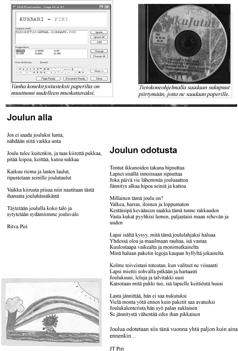 seinille joulutaulut Vaikka kiirusta piisaa niin nautitaan tästä ihanasta jouluhässäkästä Täytetään joululla koko talo ja sytytetään sydämiimme jouluvalo Ritva Piri Joulun odotusta Tontut ikkunoiden