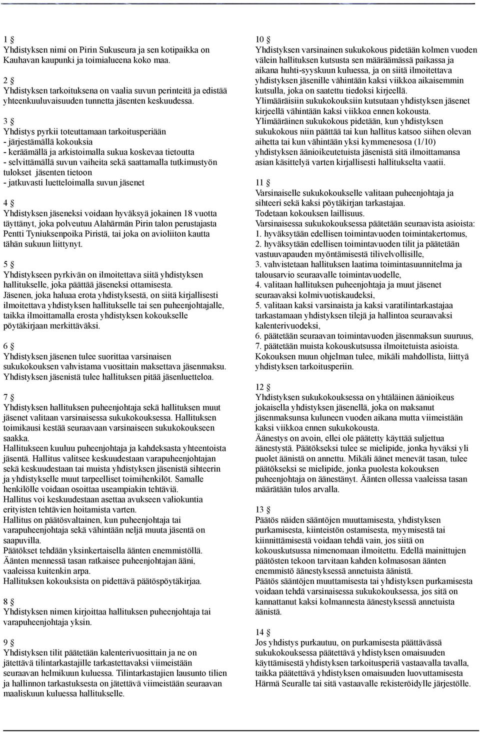 3 Yhdistys pyrkii toteuttamaan tarkoitusperiään - järjestämällä kokouksia - keräämällä ja arkistoimalla sukua koskevaa tietoutta - selvittämällä suvun vaiheita sekä saattamalla tutkimustyön tulokset