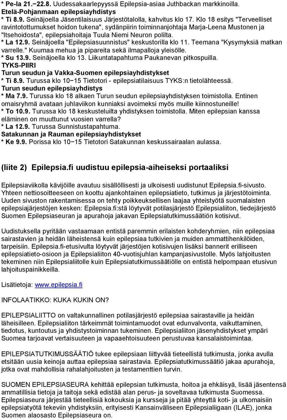 Seinäjoella "Epilepsiasuunnistus" keskustorilla klo 11. Teemana "Kysymyksiä matkan varrelle." Kuumaa mehua ja pipareita sekä ilmapalloja yleisölle. * Su 13.9. Seinäjoella klo 13.