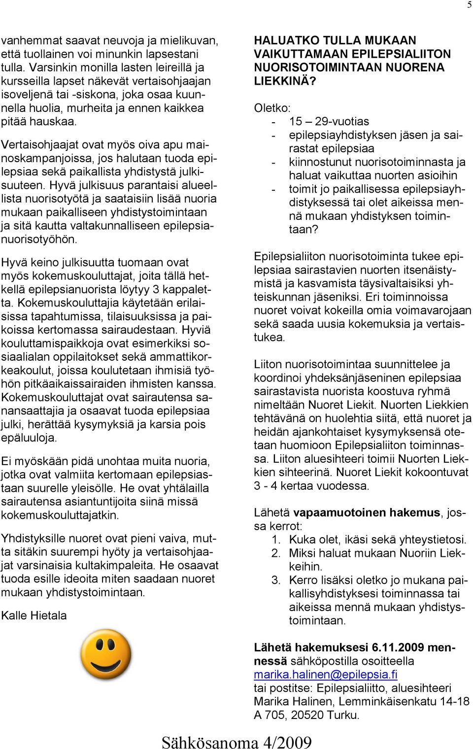 Vertaisohjaajat ovat myös oiva apu mainoskampanjoissa, jos halutaan tuoda epilepsiaa sekä paikallista yhdistystä julkisuuteen.