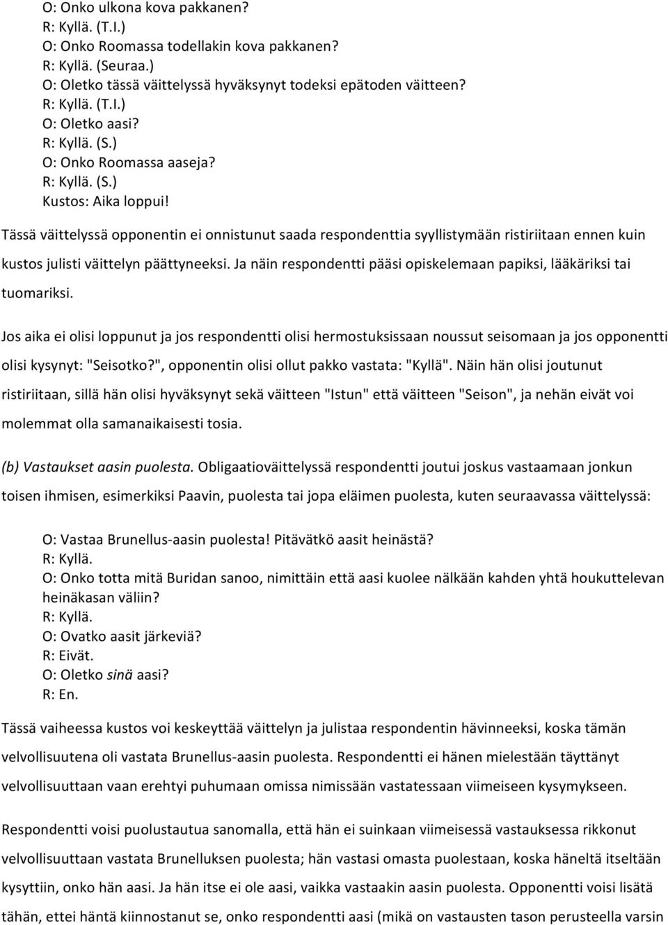 Tässä väittelyssä opponentin ei onnistunut saada respondenttia syyllistymään ristiriitaan ennen kuin kustos julisti väittelyn päättyneeksi.