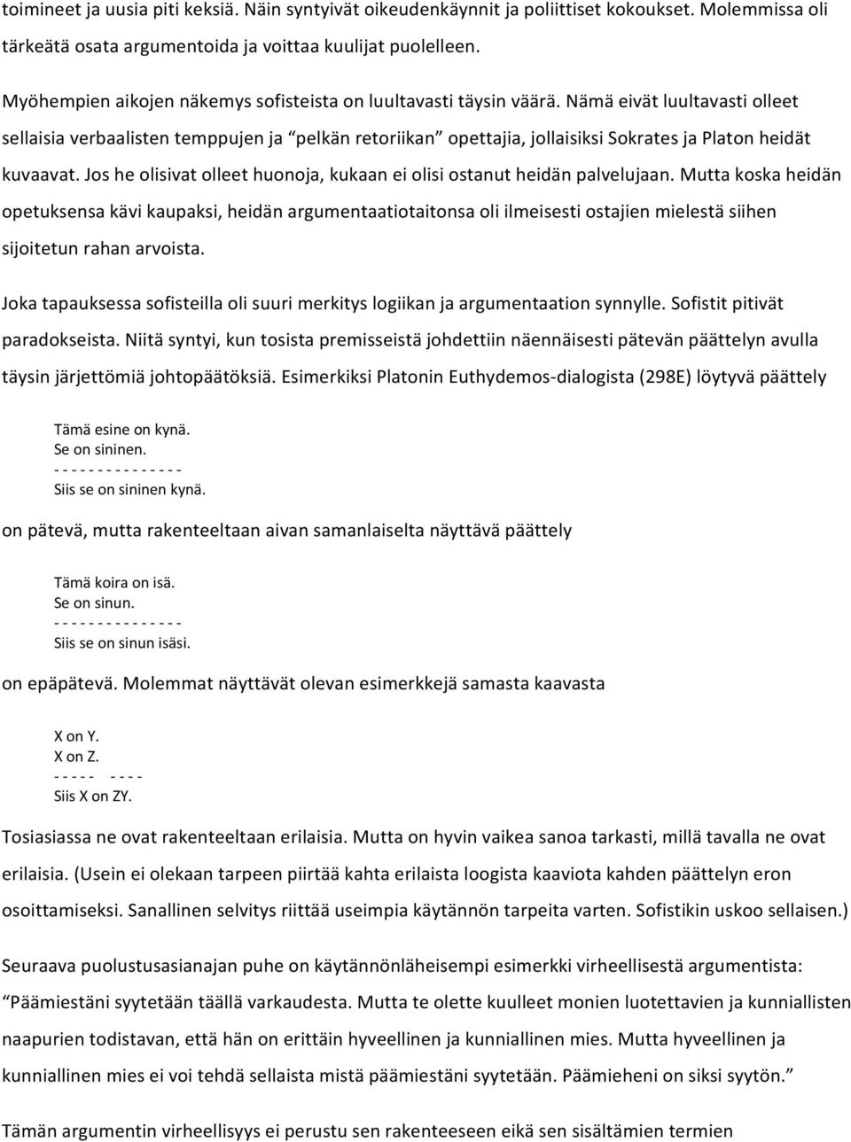 Nämä eivät luultavasti olleet sellaisia verbaalisten temppujen ja pelkän retoriikan opettajia, jollaisiksi Sokrates ja Platon heidät kuvaavat.