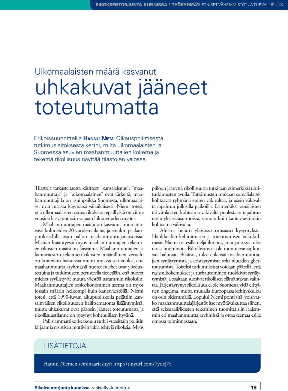 Tilastoja tarkasteltaessa käsitteet kansalaisuus, maahanmuuttaja ja ulkomaalainen ovat tärkeitä; maahanmuuttajilla on asuinpaikka Suomessa, ulkomaalaiset ovat maassa käymässä väliaikaisesti.