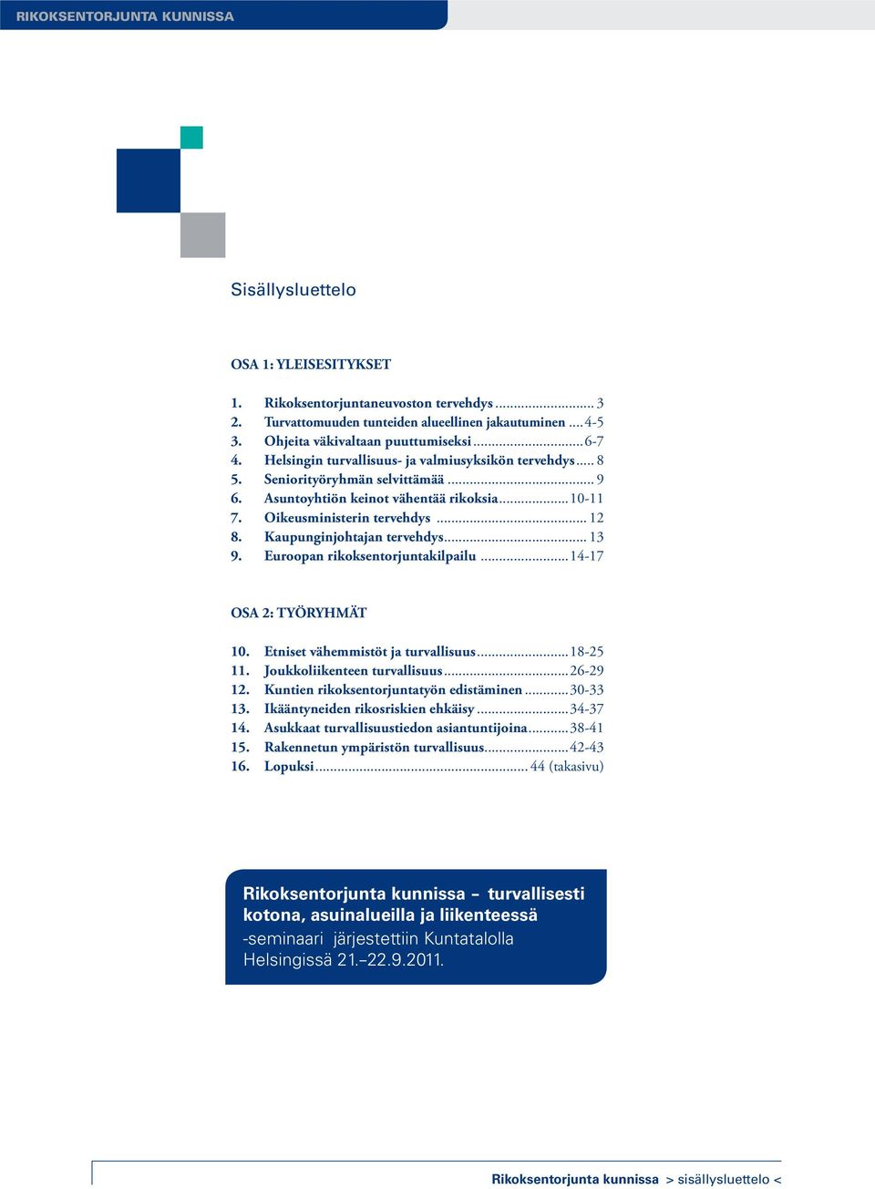 Oikeusministerin tervehdys... 12 8. Kaupunginjohtajan tervehdys... 13 9. Euroopan rikoksentorjuntakilpailu...14-17 OSA 2: TYÖRYHMÄT 10. Etniset vähemmistöt ja turvallisuus...18-25 11.