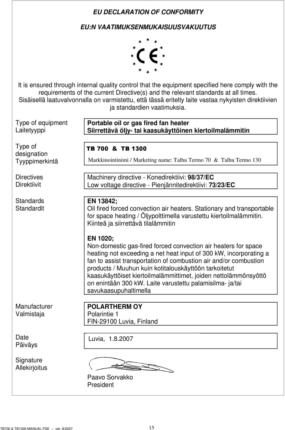 Type of equipment Laitetyyppi Type of designation Tyyppimerkintä Directives Direktiivit Standards Standardit Portable oil or gas fired fan heater Siirrettävä öljy- tai kaasukäyttöinen