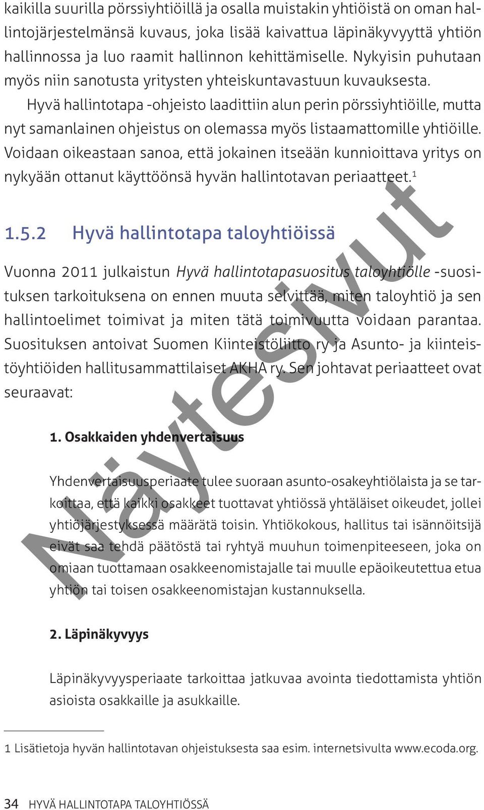 Hyvä hallintotapa -ohjeisto laadittiin alun perin pörssiyhtiöille, mutta nyt samanlainen ohjeistus on olemassa myös listaamattomille yhtiöille.