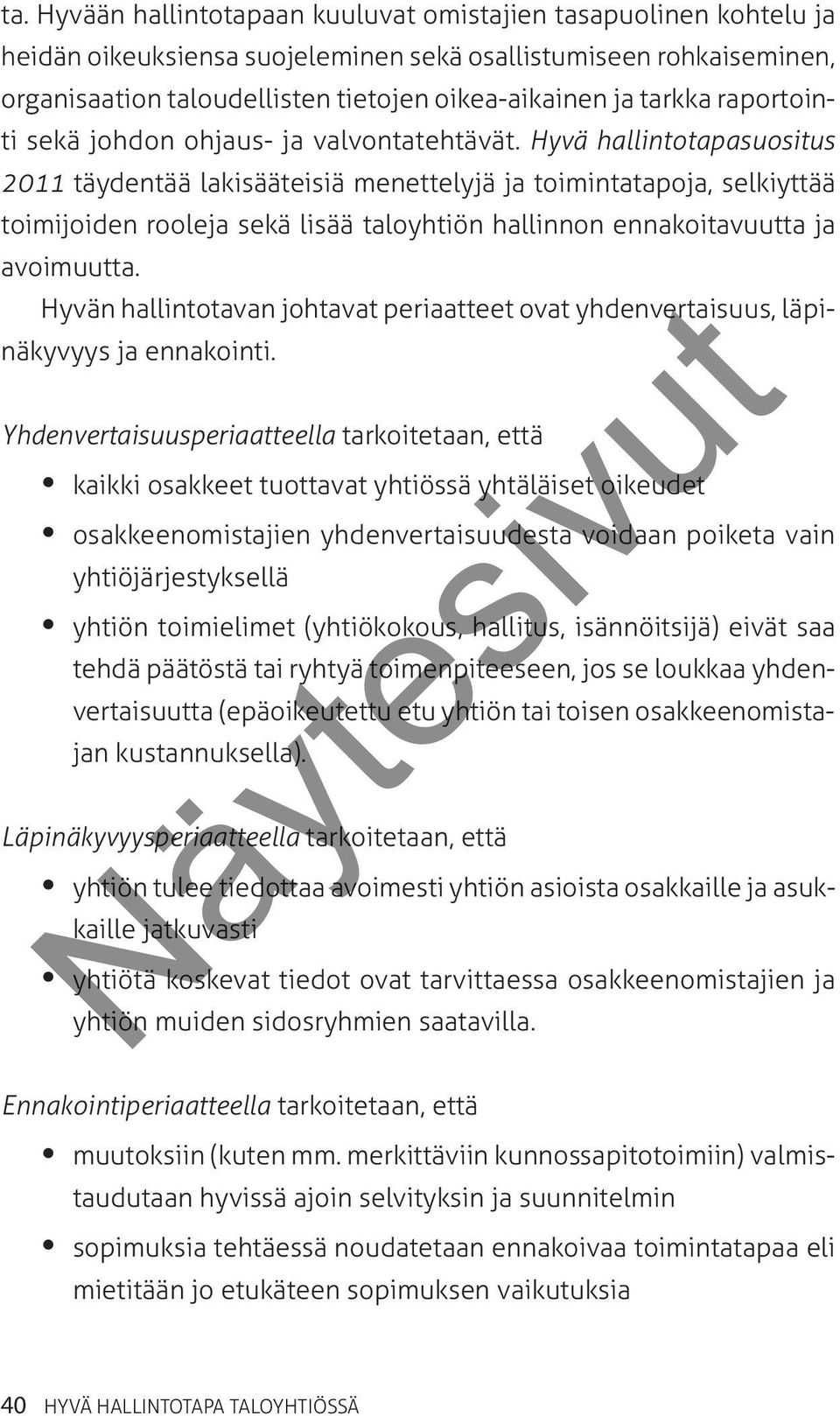 Hyvä hallintotapasuositus 2011 täydentää lakisääteisiä menettelyjä ja toimintatapoja, selkiyttää toimijoiden rooleja sekä lisää taloyhtiön hallinnon ennakoitavuutta ja avoimuutta.