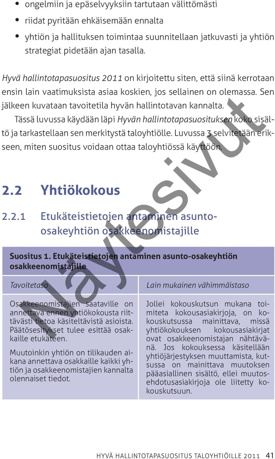 Sen jälkeen kuvataan tavoitetila hyvän hallintotavan kannalta. Tässä luvussa käydään läpi Hyvän hallintotapasuosituksen koko sisältö ja tarkastellaan sen merkitystä taloyhtiölle.