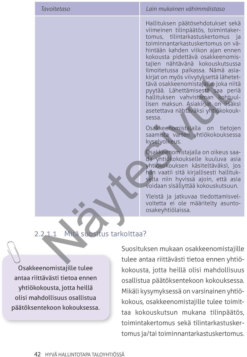 Hallituksen päätösehdotukset sekä viimeinen tilinpäätös, toimintakertomus, tilintarkastuskertomus ja toiminnantarkastuskertomus on vähintään kahden viikon ajan ennen kokousta pidettävä