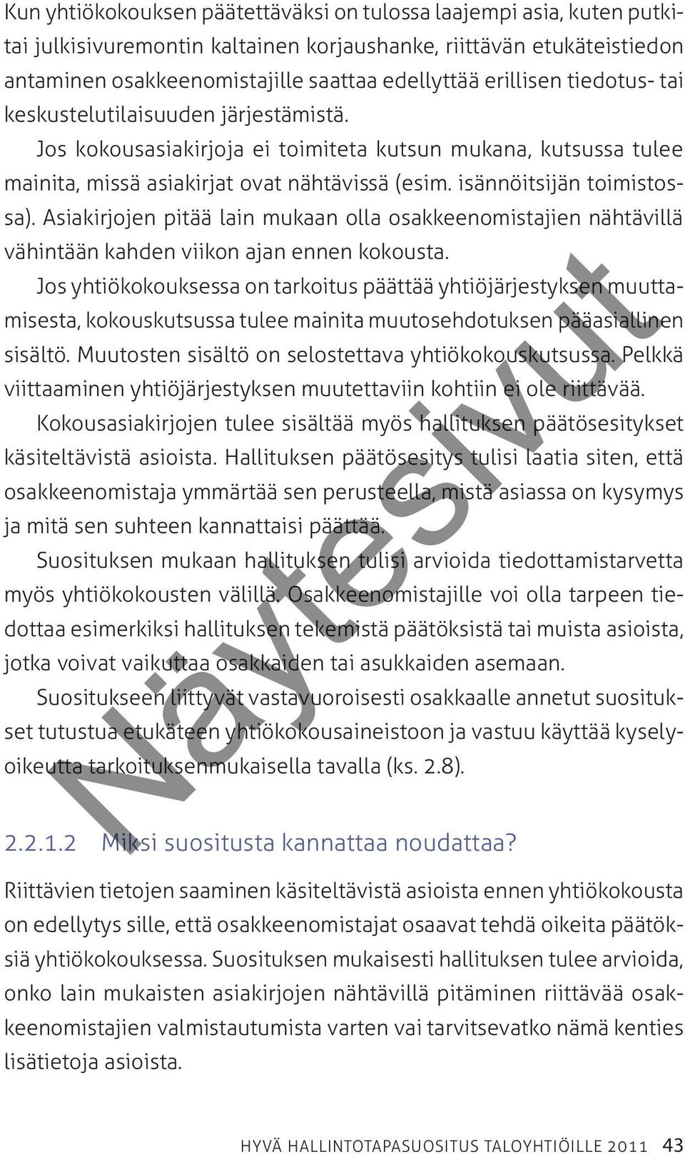 isännöitsijän toimistossa). Asiakirjojen pitää lain mukaan olla osakkeenomistajien nähtävillä vähintään kahden viikon ajan ennen kokousta.