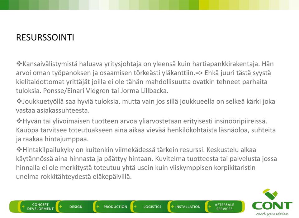 Joukkuetyöllä saa hyviä tuloksia, mutta vain jos sillä joukkueella on selkeä kärki joka vastaa asiakassuhteesta. Hyvän tai ylivoimaisen tuotteen arvoa yliarvostetaan erityisesti insinööripiireissä.