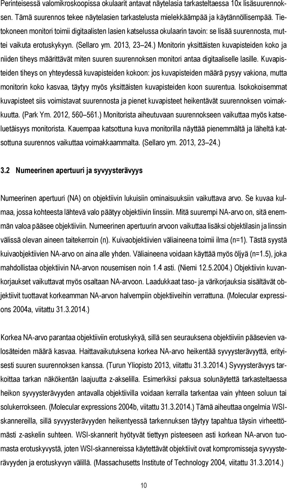 ) Monitorin yksittäisten kuvapisteiden koko ja niiden tiheys määrittävät miten suuren suurennoksen monitori antaa digitaaliselle lasille.