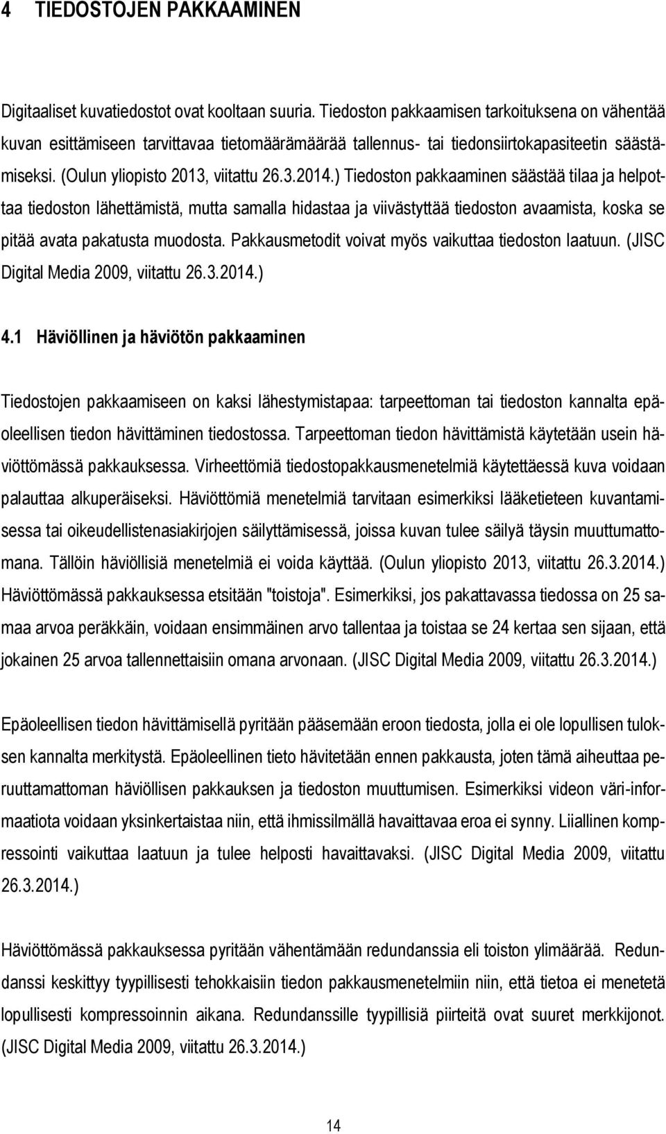 ) Tiedoston pakkaaminen säästää tilaa ja helpottaa tiedoston lähettämistä, mutta samalla hidastaa ja viivästyttää tiedoston avaamista, koska se pitää avata pakatusta muodosta.