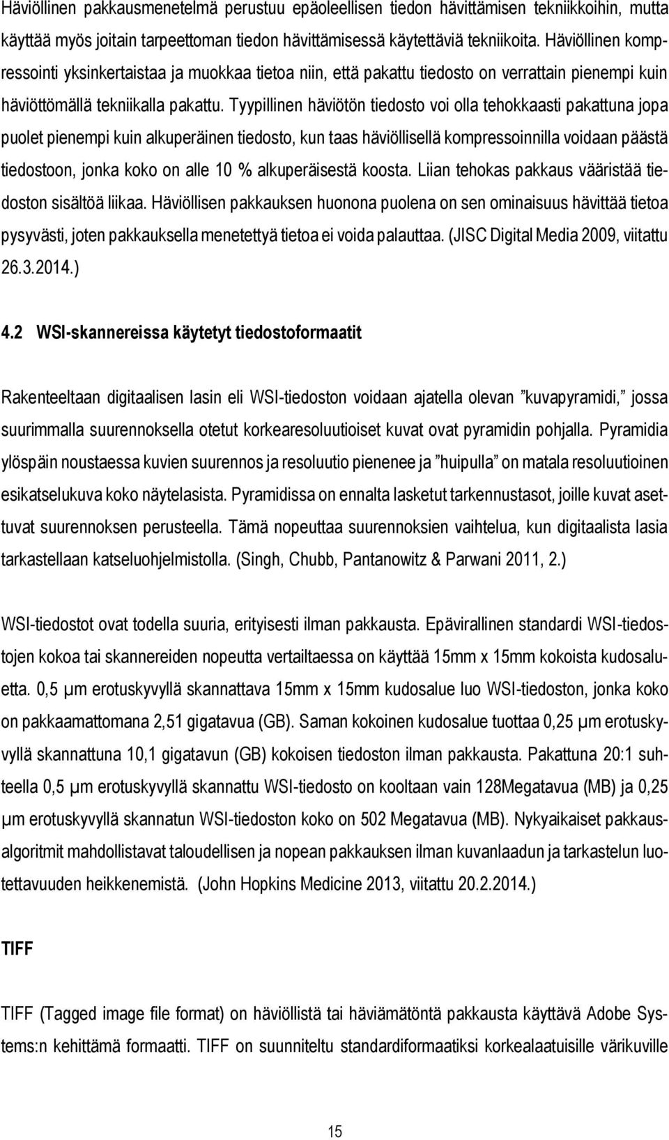 Tyypillinen häviötön tiedosto voi olla tehokkaasti pakattuna jopa puolet pienempi kuin alkuperäinen tiedosto, kun taas häviöllisellä kompressoinnilla voidaan päästä tiedostoon, jonka koko on alle 10