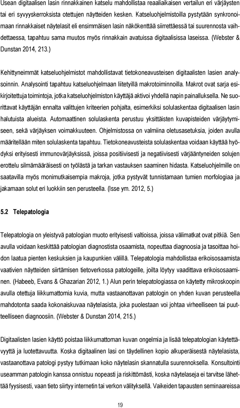 digitaalisissa laseissa. (Webster & Dunstan 2014, 213.) Kehittyneimmät katseluohjelmistot mahdollistavat tietokoneavusteisen digitaalisten lasien analysoinnin.