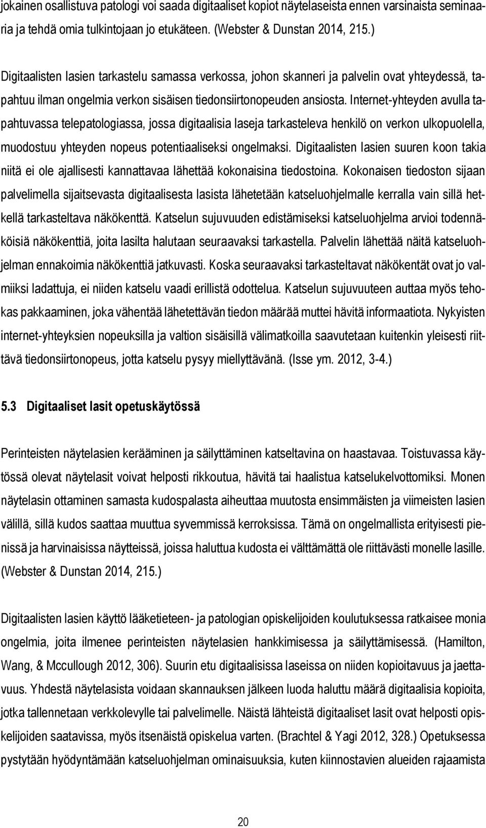 Internet-yhteyden avulla tapahtuvassa telepatologiassa, jossa digitaalisia laseja tarkasteleva henkilö on verkon ulkopuolella, muodostuu yhteyden nopeus potentiaaliseksi ongelmaksi.