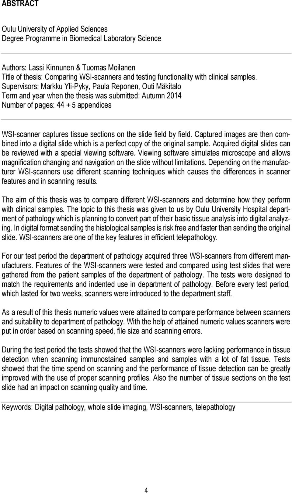 Supervisors: Markku Yli-Pyky, Paula Reponen, Outi Mäkitalo Term and year when the thesis was submitted: Autumn 2014 Number of pages: 44 + 5 appendices WSI-scanner captures tissue sections on the