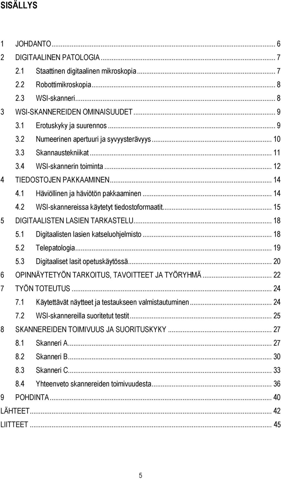 1 Häviöllinen ja häviötön pakkaaminen... 14 4.2 WSI-skannereissa käytetyt tiedostoformaatit... 15 5 DIGITAALISTEN LASIEN TARKASTELU... 18 5.1 Digitaalisten lasien katseluohjelmisto... 18 5.2 Telepatologia.