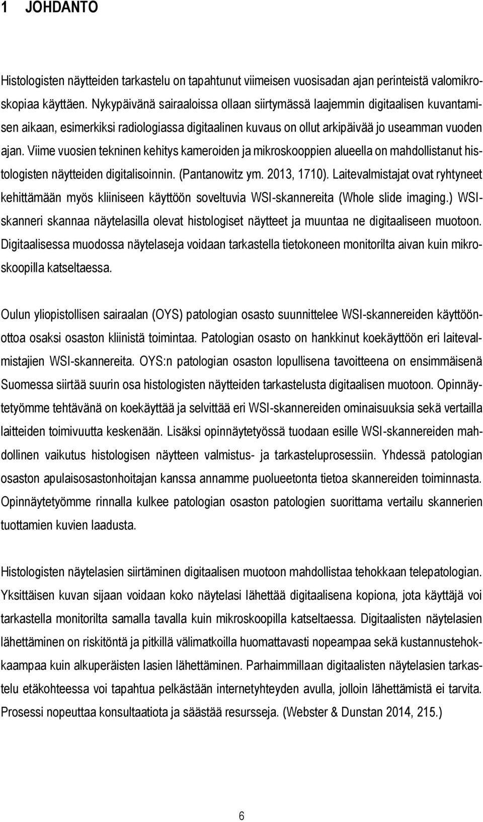 Viime vuosien tekninen kehitys kameroiden ja mikroskooppien alueella on mahdollistanut histologisten näytteiden digitalisoinnin. (Pantanowitz ym. 2013, 1710).