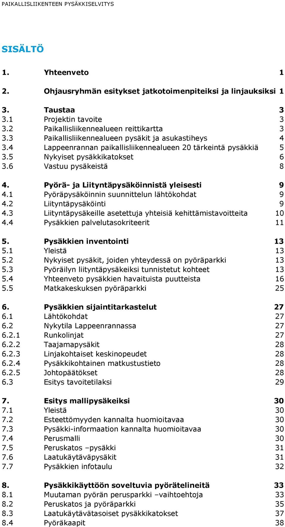 6 Vastuu pysäkeistä 8 4. Pyörä- ja Liityntäpysäköinnistä yleisesti 9 4.1 Pyöräpysäköinnin suunnittelun lähtökohdat 9 4.2 Liityntäpysäköinti 9 4.