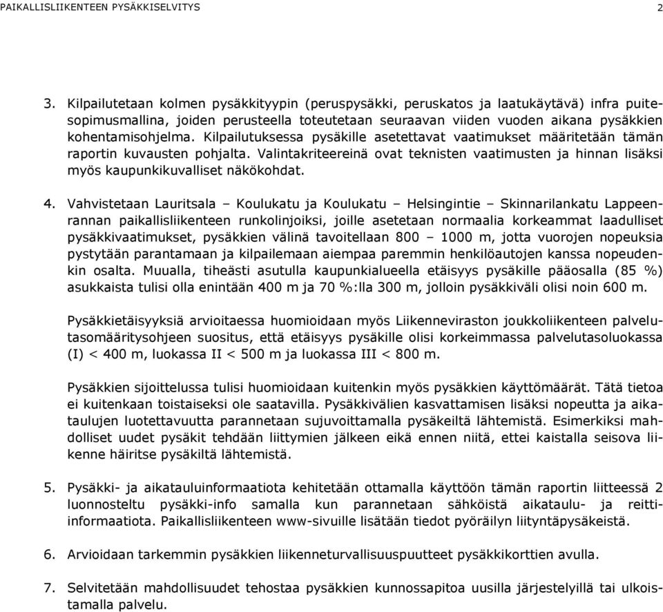 Kilpailutuksessa pysäkille asetettavat vaatimukset määritetään tämän raportin kuvausten pohjalta. Valintakriteereinä ovat teknisten vaatimusten ja hinnan lisäksi myös kaupunkikuvalliset näkökohdat. 4.