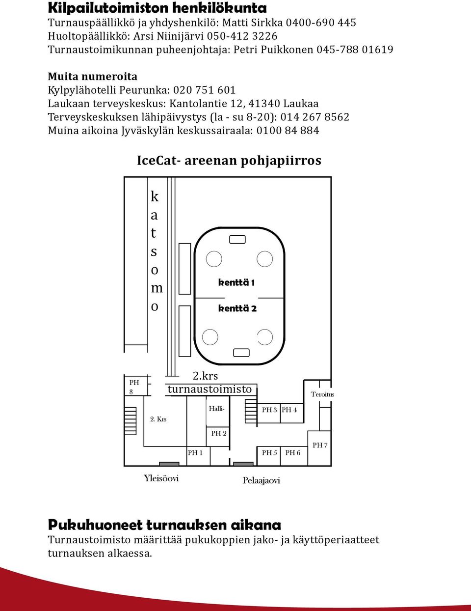 keskussairaala: 0100 84 884 IceCat- areenan pohjapiirros k a t K a s t o s om o m Kenttä 1 kenttä 1 kenttä 2 Kenttä 2. Krs Turnaustoimisto 2.krs PH 8 turnaustoimisto Teroitus 2.