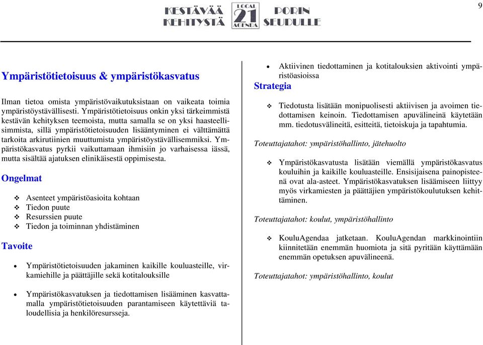 muuttumista ympäristöystävällisemmiksi. Ympäristökasvatus pyrkii vaikuttamaan ihmisiin jo varhaisessa iässä, mutta sisältää ajatuksen elinikäisestä oppimisesta.