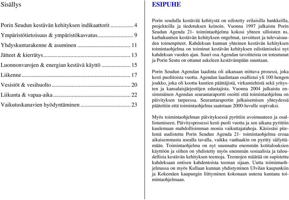 .. 23 ESIPUHE Porin seudulla kestävää kehitystä on edistetty erilaisilla hankkeilla, projekteilla ja tiedotuksen keinoin.