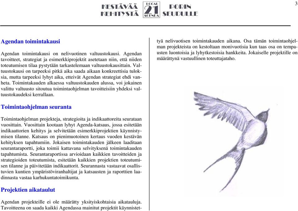 Valtuustokausi on tarpeeksi pitkä aika saada aikaan konkreettisia tuloksia, mutta tarpeeksi lyhyt aika, etteivät Agendan strategiat ehdi vanheta.