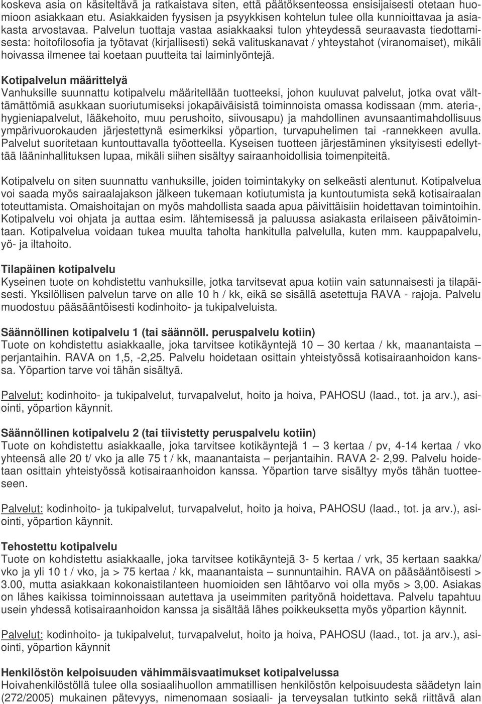 Palvelun tuottaja vastaa asiakkaaksi tulon yhteydessä seuraavasta tiedottamisesta: hoitofilosofia ja työtavat (kirjallisesti) sekä valituskanavat / yhteystahot (viranomaiset), mikäli hoivassa ilmenee