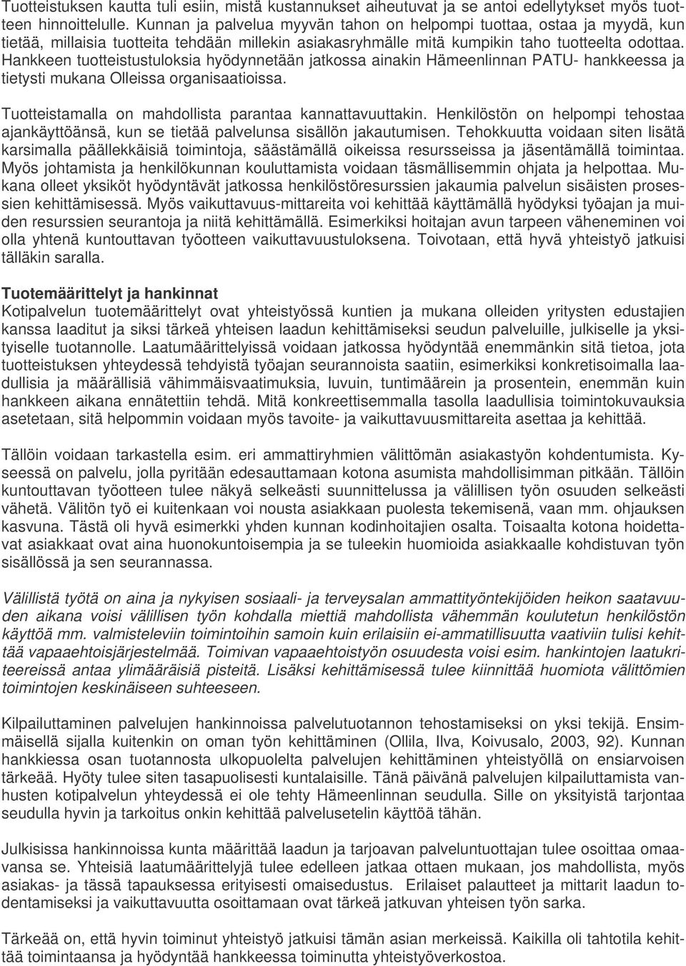 Hankkeen tuotteistustuloksia hyödynnetään jatkossa ainakin Hämeenlinnan PATU- hankkeessa ja tietysti mukana Olleissa organisaatioissa. Tuotteistamalla on mahdollista parantaa kannattavuuttakin.