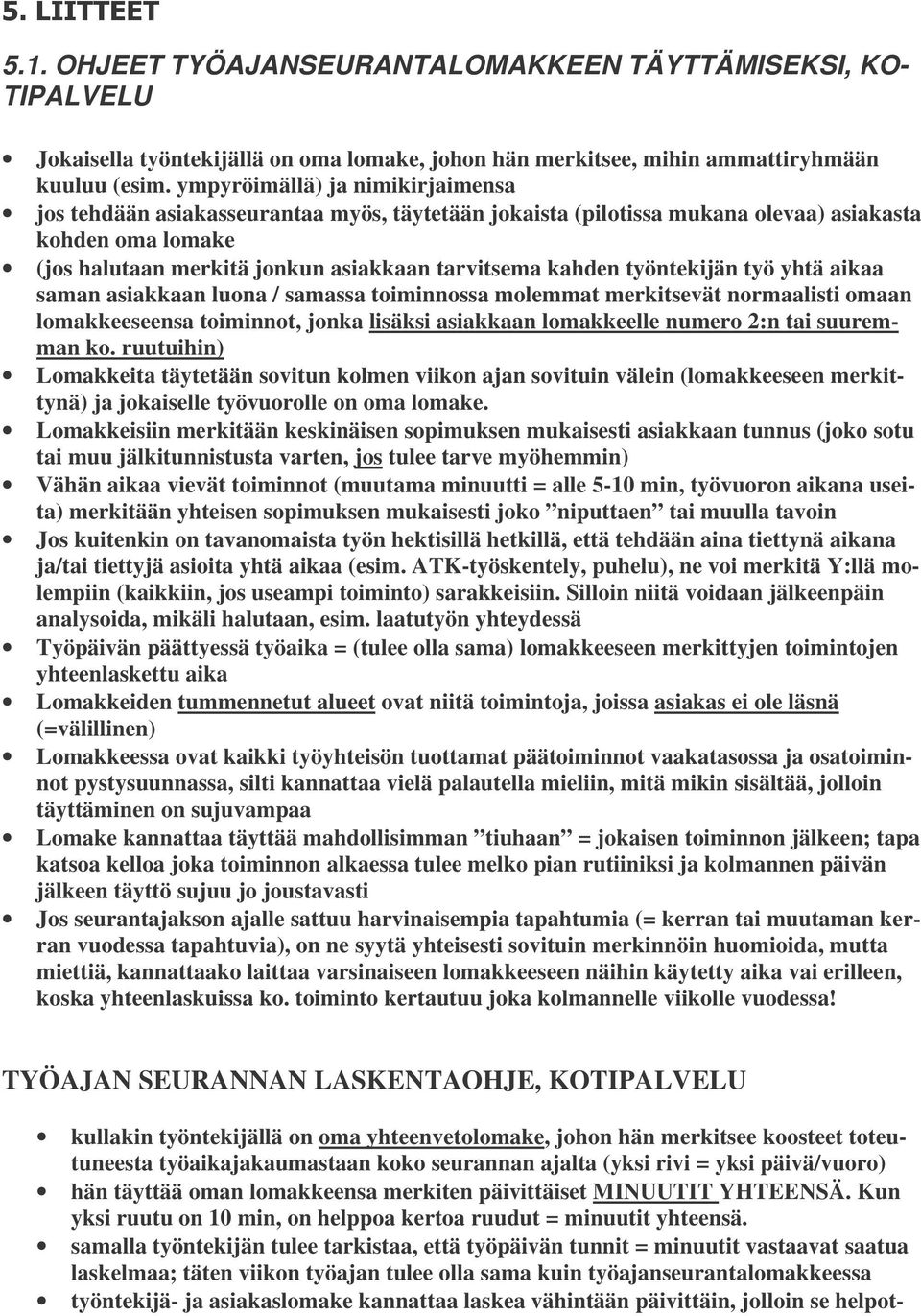 työntekijän työ yhtä aikaa saman asiakkaan luona / samassa toiminnossa molemmat merkitsevät normaalisti omaan lomakkeeseensa toiminnot, jonka lisäksi asiakkaan lomakkeelle numero 2:n tai suuremman ko.